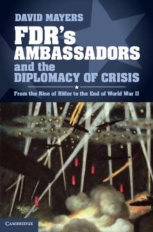 FDR's Ambassadors and the Diplomacy of Crisis : From the Rise of Hitler to the End of World War II