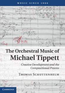 Orchestral Music of Michael Tippett : Creative Development and the Compositional Process