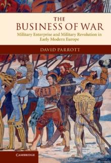 The Business of War : Military Enterprise and Military Revolution in Early Modern Europe