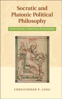 Socratic and Platonic Political Philosophy : Practicing a Politics of Reading