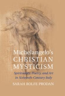 Michelangelo's Christian Mysticism : Spirituality, Poetry and Art in Sixteenth-Century Italy