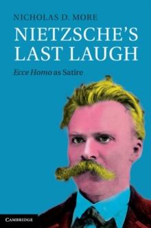 Nietzsche's Last Laugh : Ecce Homo as Satire