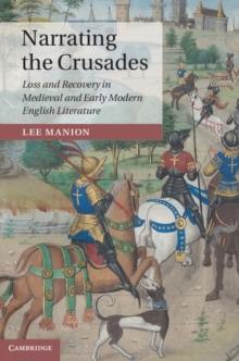 Narrating the Crusades : Loss and Recovery in Medieval and Early Modern English Literature