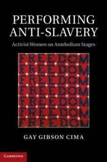 Performing Anti-Slavery : Activist Women on Antebellum Stages