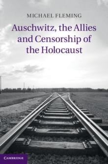 Auschwitz, the Allies and Censorship of the Holocaust