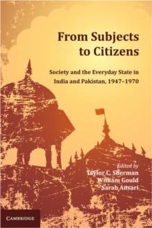 From Subjects to Citizens : Society and the Everyday State in India and Pakistan, 1947-1970