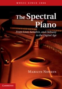 Spectral Piano : From Liszt, Scriabin, and Debussy to the Digital Age