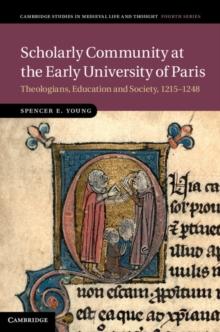 Scholarly Community at the Early University of Paris : Theologians, Education and Society, 1215-1248