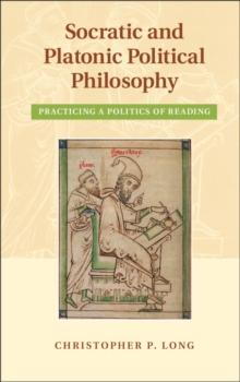 Socratic and Platonic Political Philosophy : Practicing a Politics of Reading