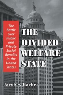 The Divided Welfare State : The Battle over Public and Private Social Benefits in the United States