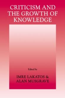 Criticism and the Growth of Knowledge: Volume 4 : Proceedings of the International Colloquium in the Philosophy of Science, London, 1965