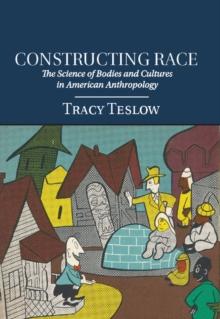 Constructing Race : The Science of Bodies and Cultures in American Anthropology