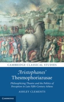 Aristophanes' Thesmophoriazusae : Philosophizing Theatre and the Politics of Perception in Late Fifth-Century Athens