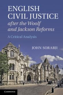 English Civil Justice after the Woolf and Jackson Reforms : A Critical Analysis