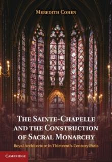 The Sainte-Chapelle and the Construction of Sacral Monarchy : Royal Architecture in Thirteenth-Century Paris