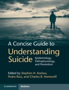 Concise Guide to Understanding Suicide : Epidemiology, Pathophysiology and Prevention