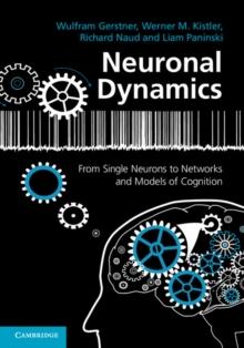 Neuronal Dynamics : From Single Neurons to Networks and Models of Cognition