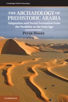 The Archaeology of Prehistoric Arabia : Adaptation and Social Formation from the Neolithic to the Iron Age