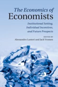 The Economics of Economists : Institutional Setting, Individual Incentives, and Future Prospects