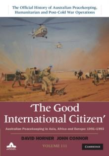 Good International Citizen: Volume 3, The Official History of Australian Peacekeeping, Humanitarian and Post-Cold War Operations : Australian Peacekeeping in Asia, Africa and Europe 1991-1993