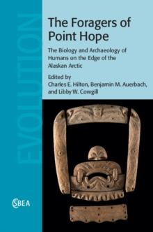 The Foragers of Point Hope : The Biology and Archaeology of Humans on the Edge of the Alaskan Arctic