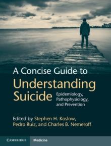 A Concise Guide to Understanding Suicide : Epidemiology, Pathophysiology and Prevention