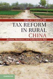 Tax Reform in Rural China : Revenue, Resistance, and Authoritarian Rule