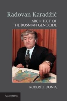 Radovan Karadzic : Architect of the Bosnian Genocide