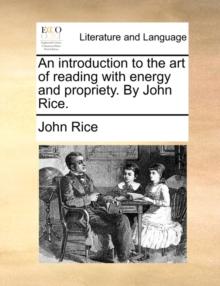 An Introduction to the Art of Reading with Energy and Propriety. by John Rice.