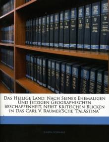 Das Heilige Land : Nach Seiner Ehemaligen Und Jetzigen Geographischen Beschaffenheit