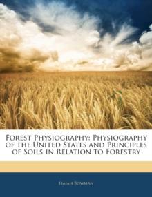 Forest Physiography : Physiography of the United States and Principles of Soils in Relation to Forestry