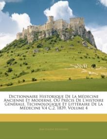 Dictionnaire Historique de La Medecine Ancienne Et Moderne, Ou Precis de L'Histoire Generale, Technologique Et Litteraire de La Medecine V.4 C.2, 1839, Volume 4