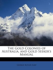 The Gold Colonies of Australia, and Gold Seeker's Manual