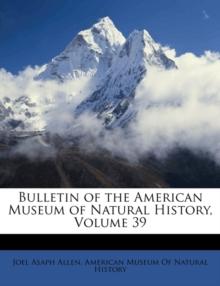 Bulletin of the American Museum of Natural History, Volume 39