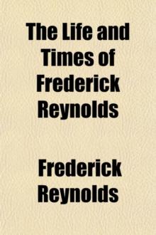 The Life and Times of Frederick Reynolds Volume 2