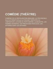 Comedie (Theatre) : Comedie de La Restauration Anglaise, La Provinciale, Elle Le Ferait Si Elle Le Pouvait, Tartuffe Ou L'Imposteur, La Ruse Du Petit Maitre, La Mouette, Les Femmes Savantes, Les Preci