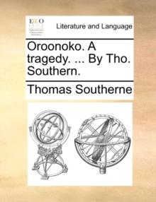 Oroonoko. a Tragedy. ... by Tho. Southern.