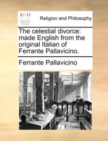 The Celestial Divorce : Made English from the Original Italian of Ferrante Pallavicino.