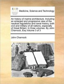 An history of marine architecture. Including an enlarged and progressive view of the nautical regulations and naval history, both civil and military of all nations, especially of Great Britain. In thr