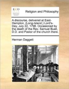 A Discourse, Delivered at East-Hampton, (Long-Island, ) Lord's-Day, July 22, 1798. Occasioned by the Death of the Rev. Samuel Buell, D.D. and Pastor of the Church There.