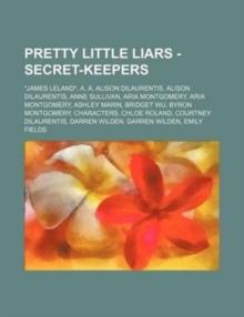 Pretty Little Liars - Secret-Keepers : James Leland, A, A, Alison Dilaurentis, Alison Dilaurentis, Anne Sullivan, Aria Montgomery, Aria Montgomery, Ashley Marin, Bridget Wu, Byron Montgomery, Characte