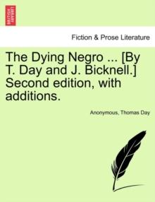 The Dying Negro ... [By T. Day and J. Bicknell.] Second Edition, with Additions.