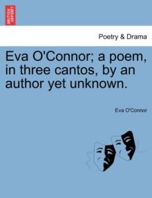 Eva O'Connor; A Poem, in Three Cantos, by an Author Yet Unknown.