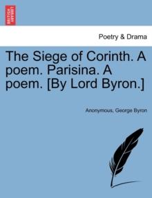 The Siege of Corinth. a Poem. Parisina. a Poem. [By Lord Byron.] Second Edition.