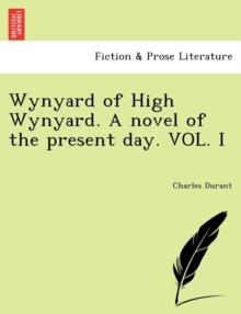 Wynyard of High Wynyard. a Novel of the Present Day. Vol. I