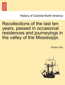 Recollections of the Last Ten Years, Passed in Occasional Residences and Journeyings in the Valley of the Mississippi.