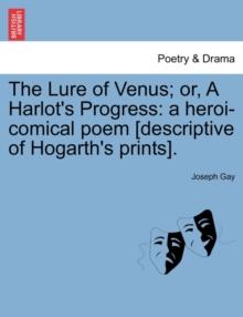 The Lure of Venus; Or, a Harlot's Progress : A Heroi-Comical Poem [Descriptive of Hogarth's Prints].