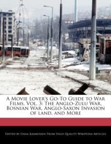 A Movie Lover's Go-To Guide to War Films, Vol. 3 : The Anglo-Zulu War, Bosnian War, Anglo-Saxon Invasion of Land, and More