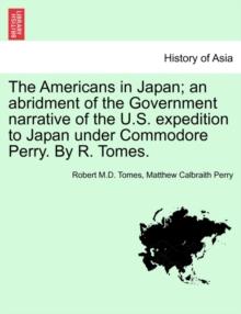 The Americans in Japan; An Abridment of the Government Narrative of the U.S. Expedition to Japan Under Commodore Perry. by R. Tomes.