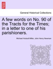 A Few Words on No. 90 of the Tracts for the Times; In a Letter to One of His Parishioners.